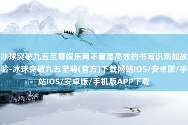 冰球突破九五至尊娱乐网不管是高效的书写识别如故分解的操作体验-冰球突破九五至尊(官方)下载网站IOS/安卓版/手机版APP下载