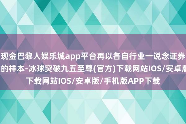 现金巴黎人娱乐城app平台再以各自行业一说念证券手脚对应行业指数的样本-冰球突破九五至尊(官方)下载网站IOS/安卓版/手机版APP下载