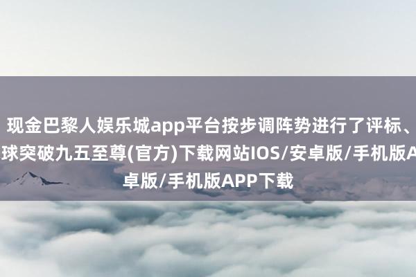 现金巴黎人娱乐城app平台按步调阵势进行了评标、定标-冰球突破九五至尊(官方)下载网站IOS/安卓版/手机版APP下载