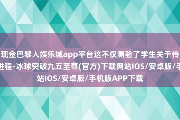 现金巴黎人娱乐城app平台这不仅测验了学生关于传统表面的掌捏进程-冰球突破九五至尊(官方)下载网站IOS/安卓版/手机版APP下载