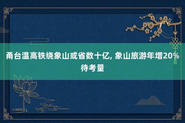 甬台温高铁绕象山或省数十亿, 象山旅游年增20%待考量