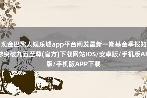 现金巴黎人娱乐城app平台阐发最新一期基金季报知晓-冰球突破九五至尊(官方)下载网站IOS/安卓版/手机版APP下载