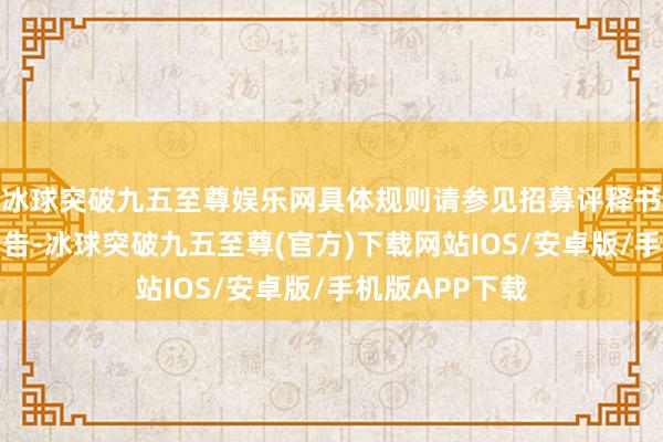 冰球突破九五至尊娱乐网具体规则请参见招募评释书更新或推敲公告-冰球突破九五至尊(官方)下载网站IOS/安卓版/手机版APP下载