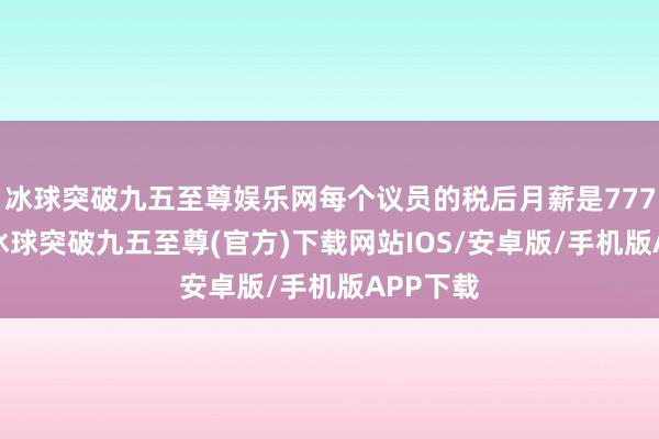 冰球突破九五至尊娱乐网每个议员的税后月薪是7776欧元-冰球突破九五至尊(官方)下载网站IOS/安卓版/手机版APP下载