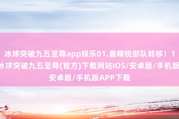 冰球突破九五至尊app娱乐01.最精锐部队转移！12月3日-冰球突破九五至尊(官方)下载网站IOS/安卓版/手机版APP下载