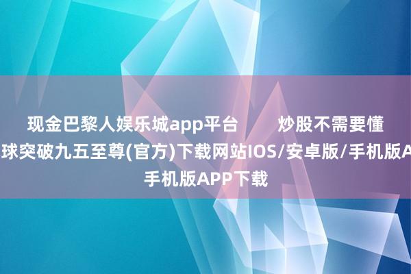 现金巴黎人娱乐城app平台        炒股不需要懂太多-冰球突破九五至尊(官方)下载网站IOS/安卓版/手机版APP下载